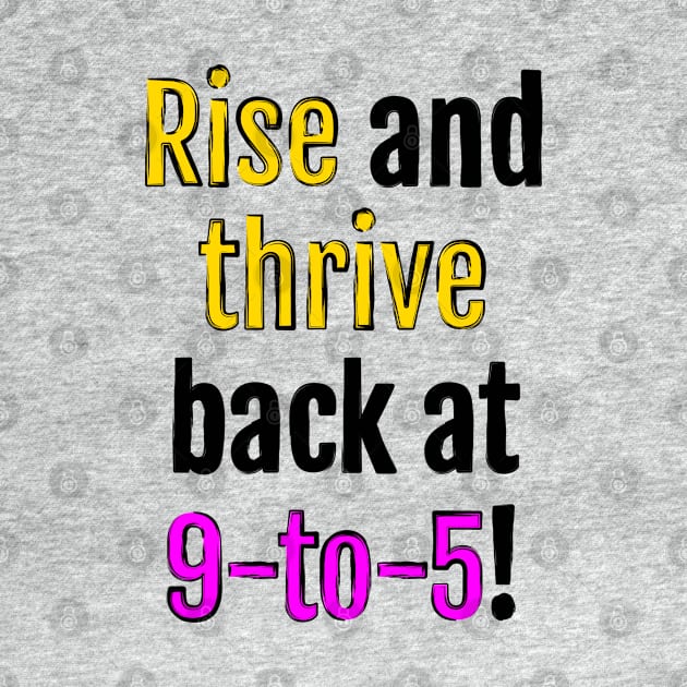 Rise and thrive, back at 9-to-5! by QuotopiaThreads